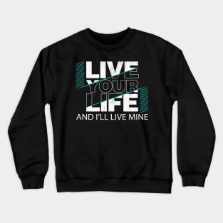 Live Your Life and I'll Live Mine Crewneck Sweatshirt